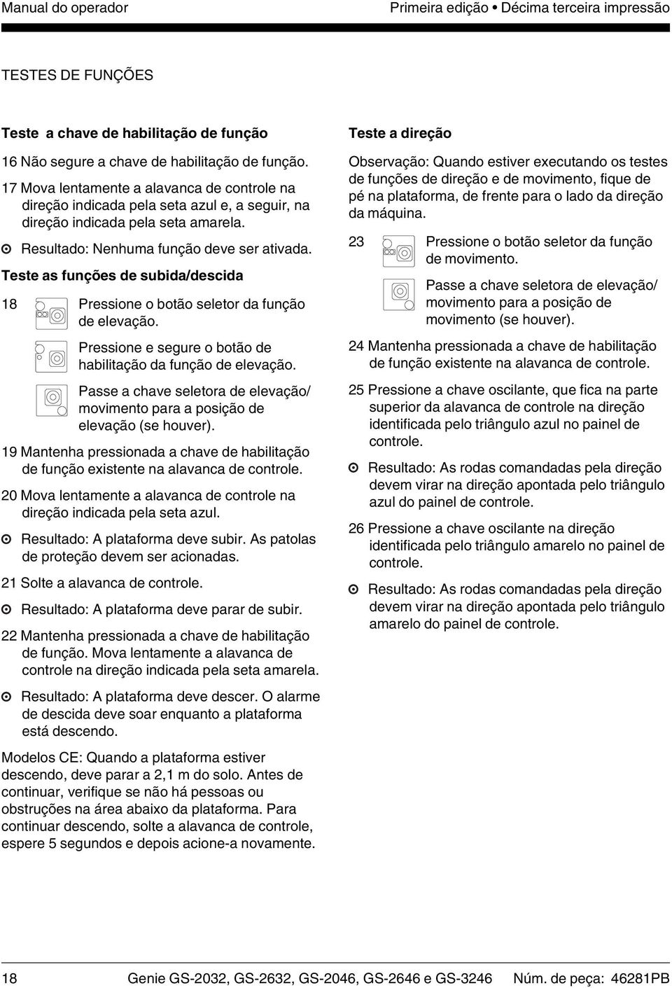 Teste as funções de subida/descida 18 Pressione o botão seletor da função de elevação. Pressione e segure o botão de habilitação da função de elevação.