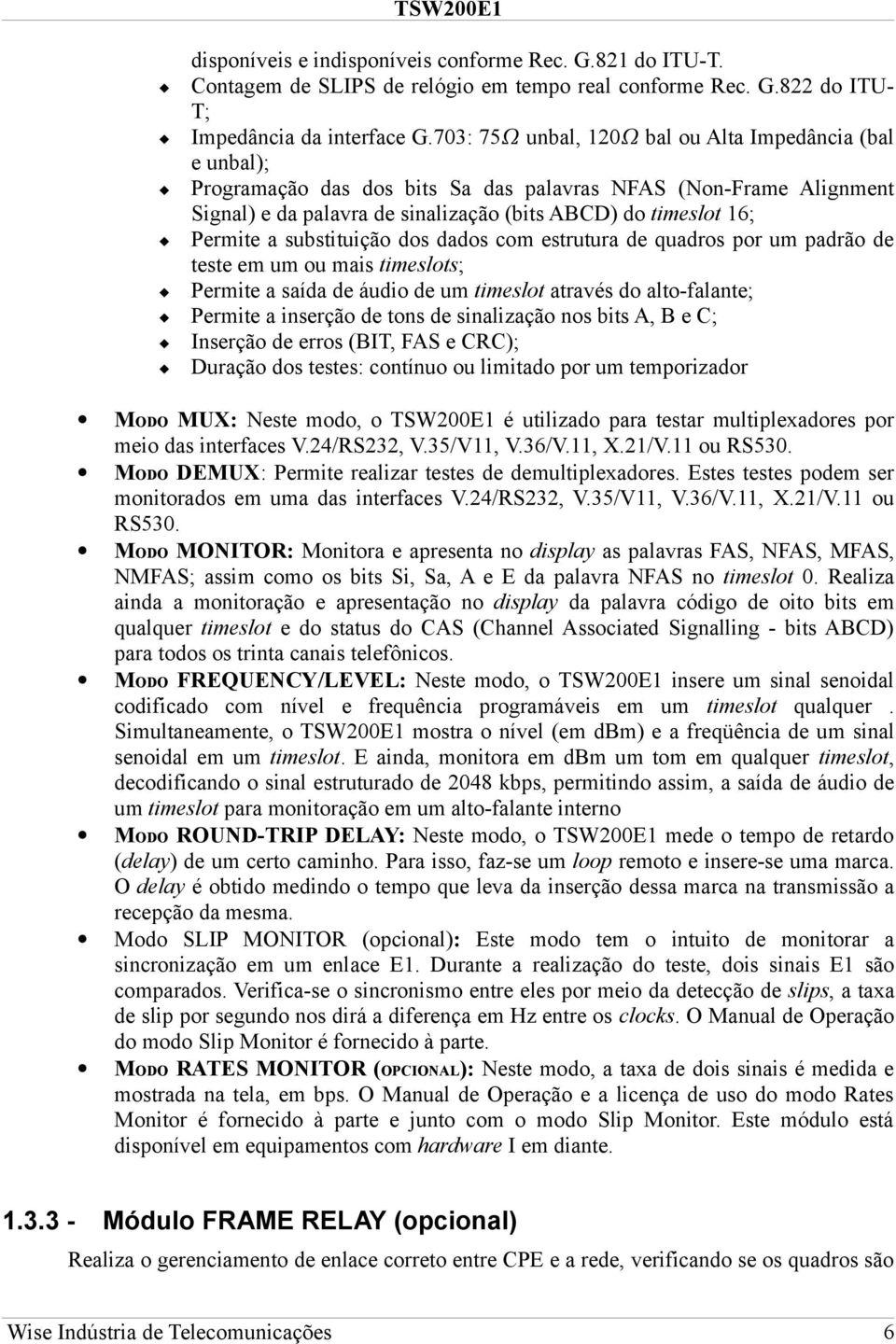 substituição dos dados com estrutura de quadros por um padrão de teste em um ou mais timeslots; Permite a saída de áudio de um timeslot através do alto-falante; Permite a inserção de tons de