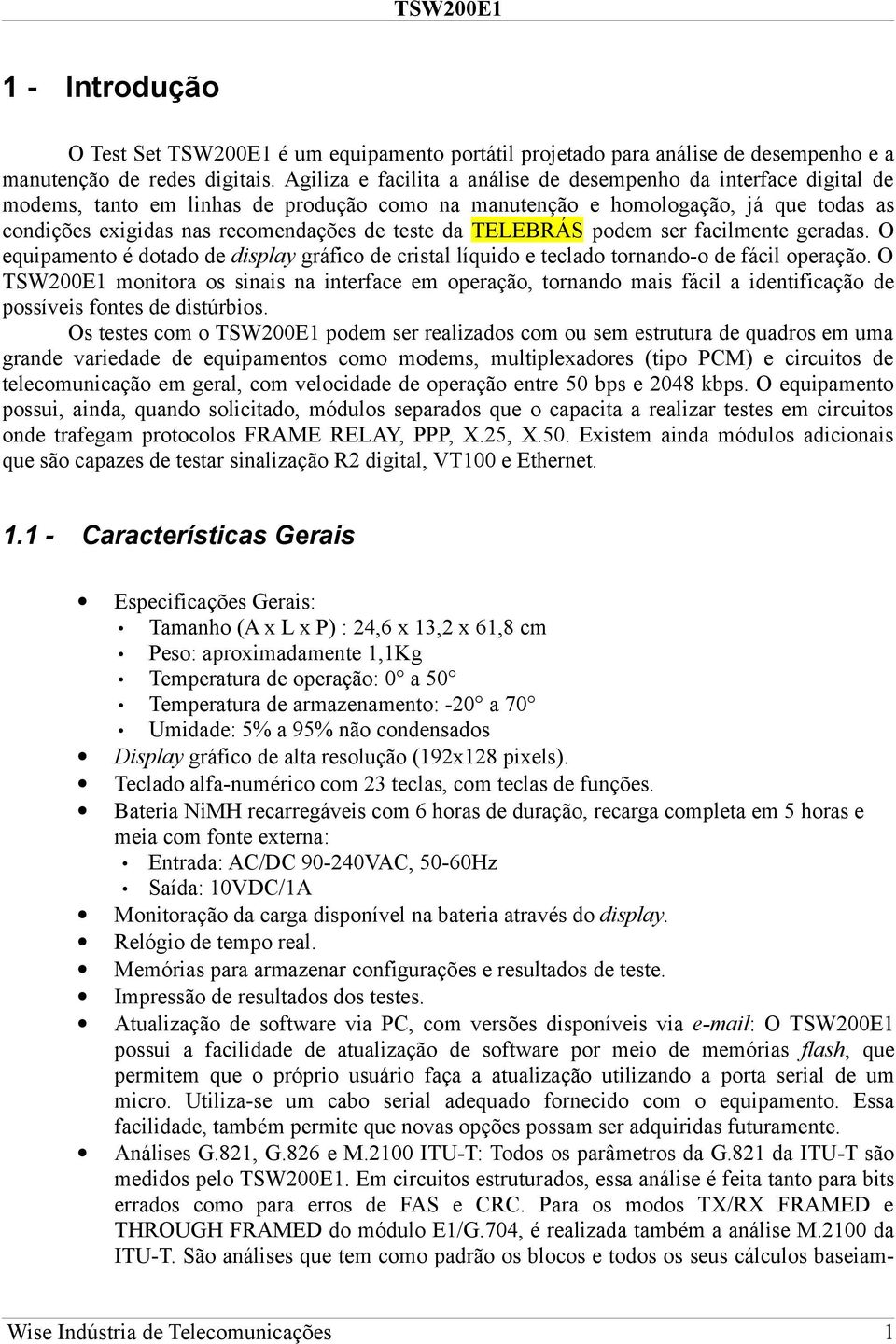 da TELEBRÁS podem ser facilmente geradas. O equipamento é dotado de display gráfico de cristal líquido e teclado tornando-o de fácil operação.