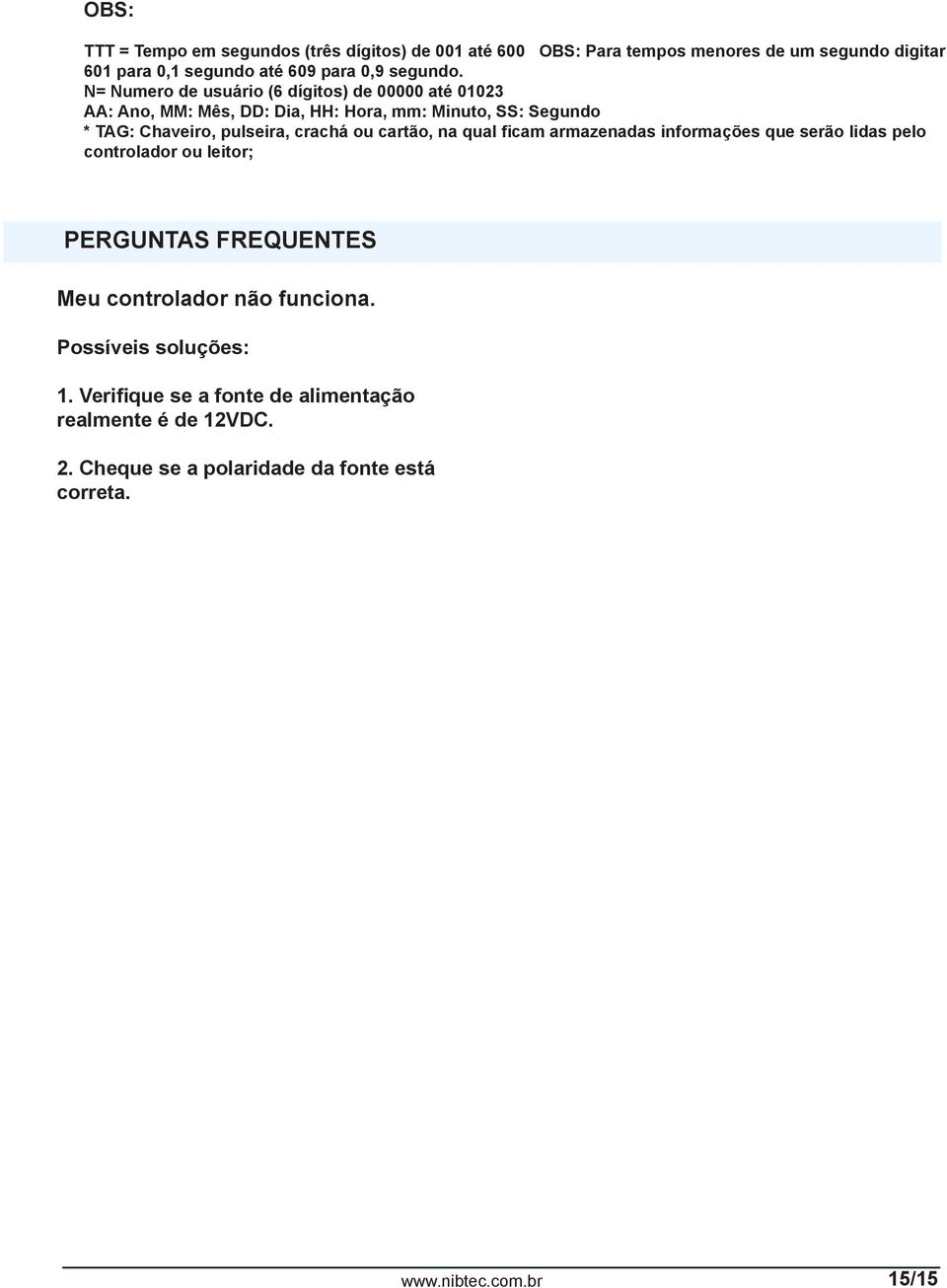 N= Numero de usuário (6 dígitos) de 00000 até 01023 AA: Ano, MM: Mês, DD: Dia, HH: Hora, mm: Minuto, SS: Segundo * TAG: Chaveiro, pulseira,