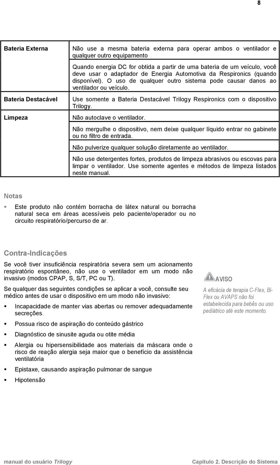 Use somente a Bateria Destacável Trilogy Respironics com o dispositivo Trilogy. Não autoclave o ventilador.