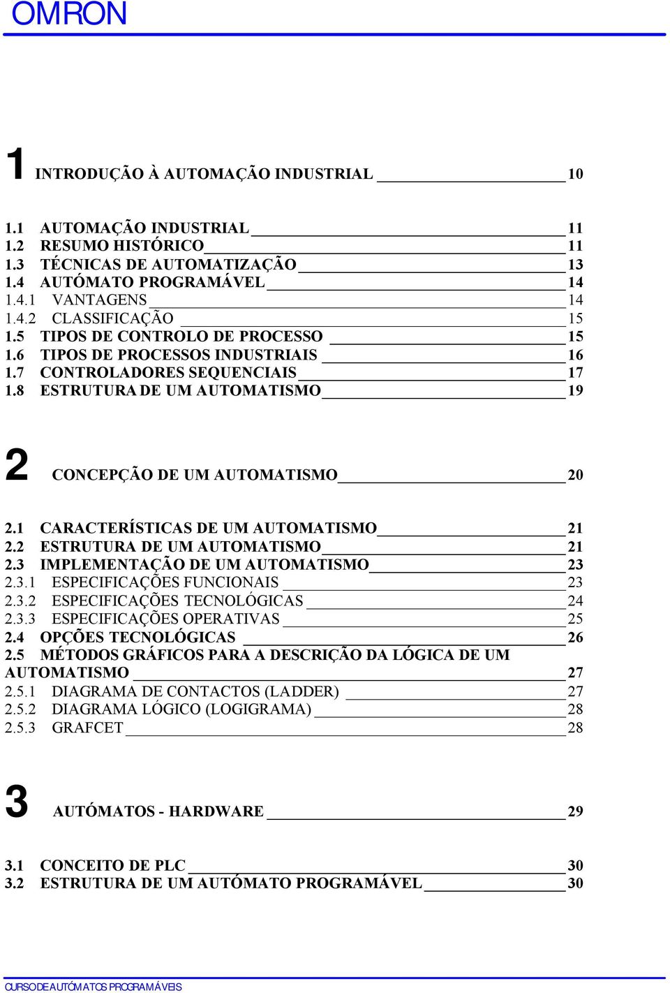 1 CARACTERÍSTICAS DE UM AUTOMATISMO 21 2.2 ESTRUTURA DE UM AUTOMATISMO 21 2.3 IMPLEMENTAÇÃO DE UM AUTOMATISMO 23 2.3.1 ESPECIFICAÇÕES FUNCIONAIS 23 2.3.2 ESPECIFICAÇÕES TECNOLÓGICAS 24 2.3.3 ESPECIFICAÇÕES OPERATIVAS 25 2.