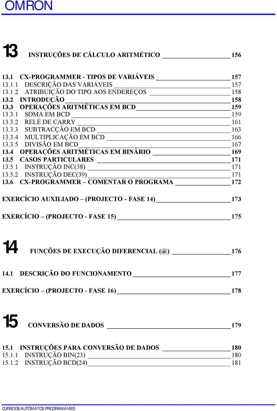 4 OPERAÇÕES ARITMÉTICAS EM BINÁRIO 169 13.5 CASOS PARTICULARES 171 13.5.1 INSTRUÇÃO INC(38) 171 13.5.2 INSTRUÇÃO DEC(39) 171 13.