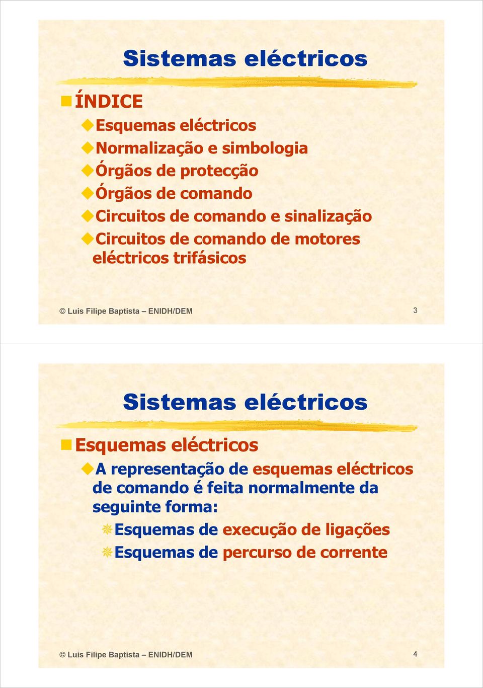 ENIDH/DEM 3 Esquemas eléctricos A representação de esquemas eléctricos de comando é feita normalmente da
