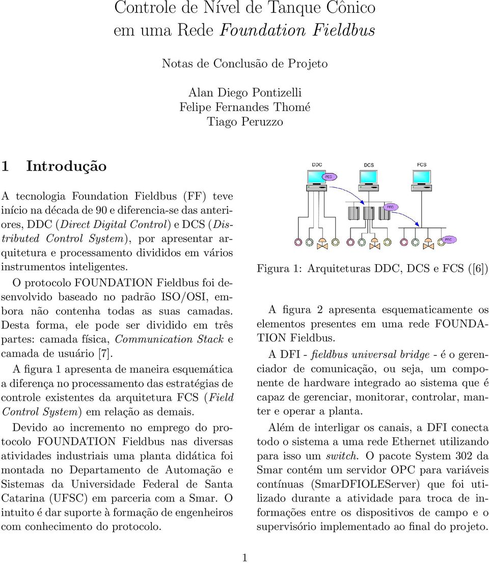 vários instrumentos inteligentes. O protocolo FOUNDATION Fieldbus foi desenvolvido baseado no padrão ISO/OSI, embora não contenha todas as suas camadas.