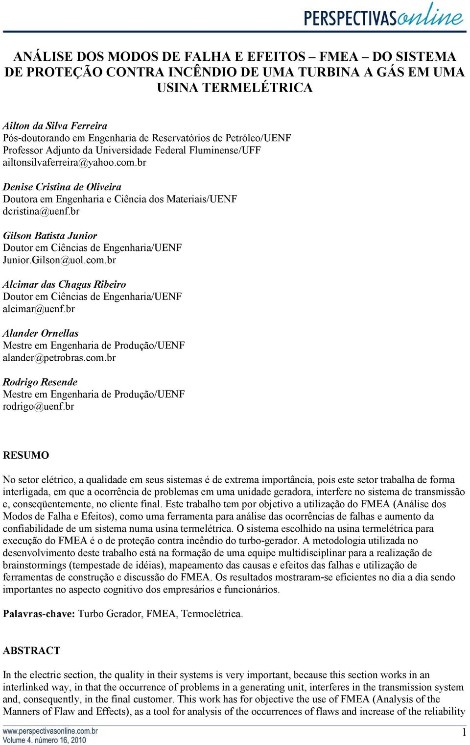 br Denise Cristina de Oliveira Doutora em Engenharia e Ciência dos Materiais/UENF dcristina@uenf.br Gilson Batista Junior Doutor em Ciências de Engenharia/UENF Junior.Gilson@uol.com.