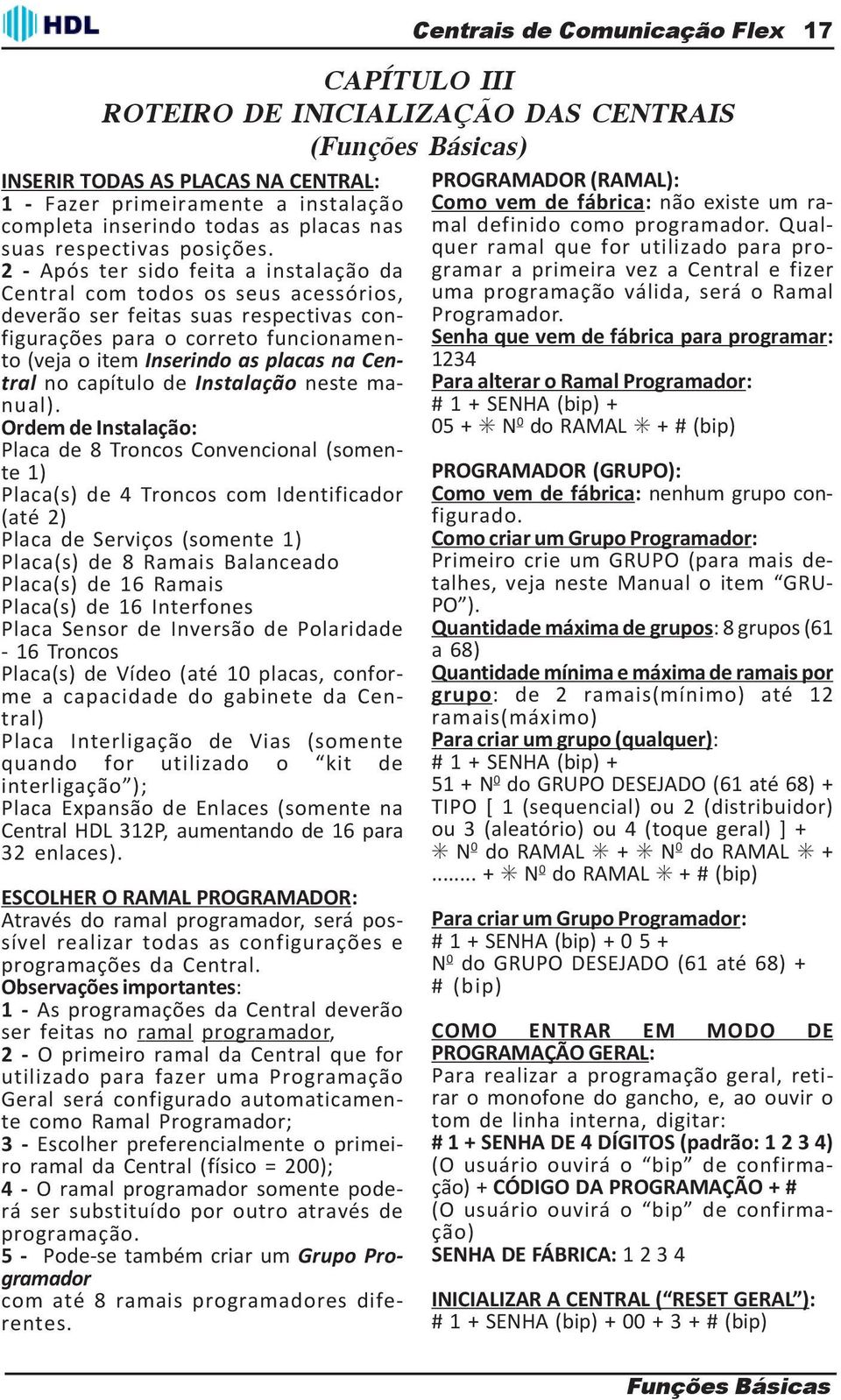 2 - Após ter sido feita a instalação da Central com todos os seus acessórios, deverão ser feitas suas respectivas configurações para o correto funcionamento (veja o item Inserindo as placas na