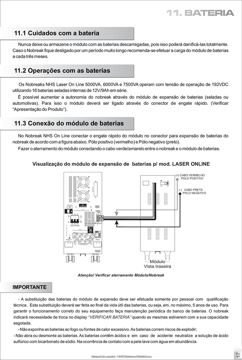 TENSÃO DE BATERIA NOMINAL 120V IDENTIFICAR SE HOUVE TROCA TOMADA COMUNICAÇÃO EXPANSÃO PARA BATERIAS VERIFIQUE A TENSÃO DE OPERAÇÃO NA ETIQUETA DE Modelo: Mini II Fabricação: OUT/05 Numero Série:10001