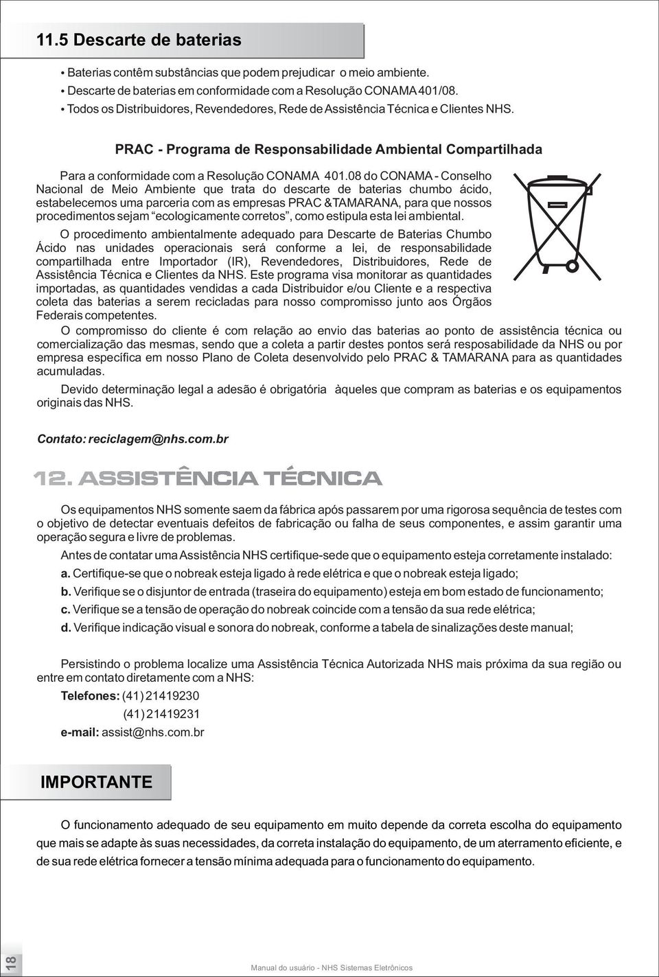 08 do CONAMA - Conselho Nacional de Meio Ambiente que trata do descarte de baterias chumbo ácido, estabelecemos uma parceria com as empresas PRAC &TAMARANA, para que nossos procedimentos sejam