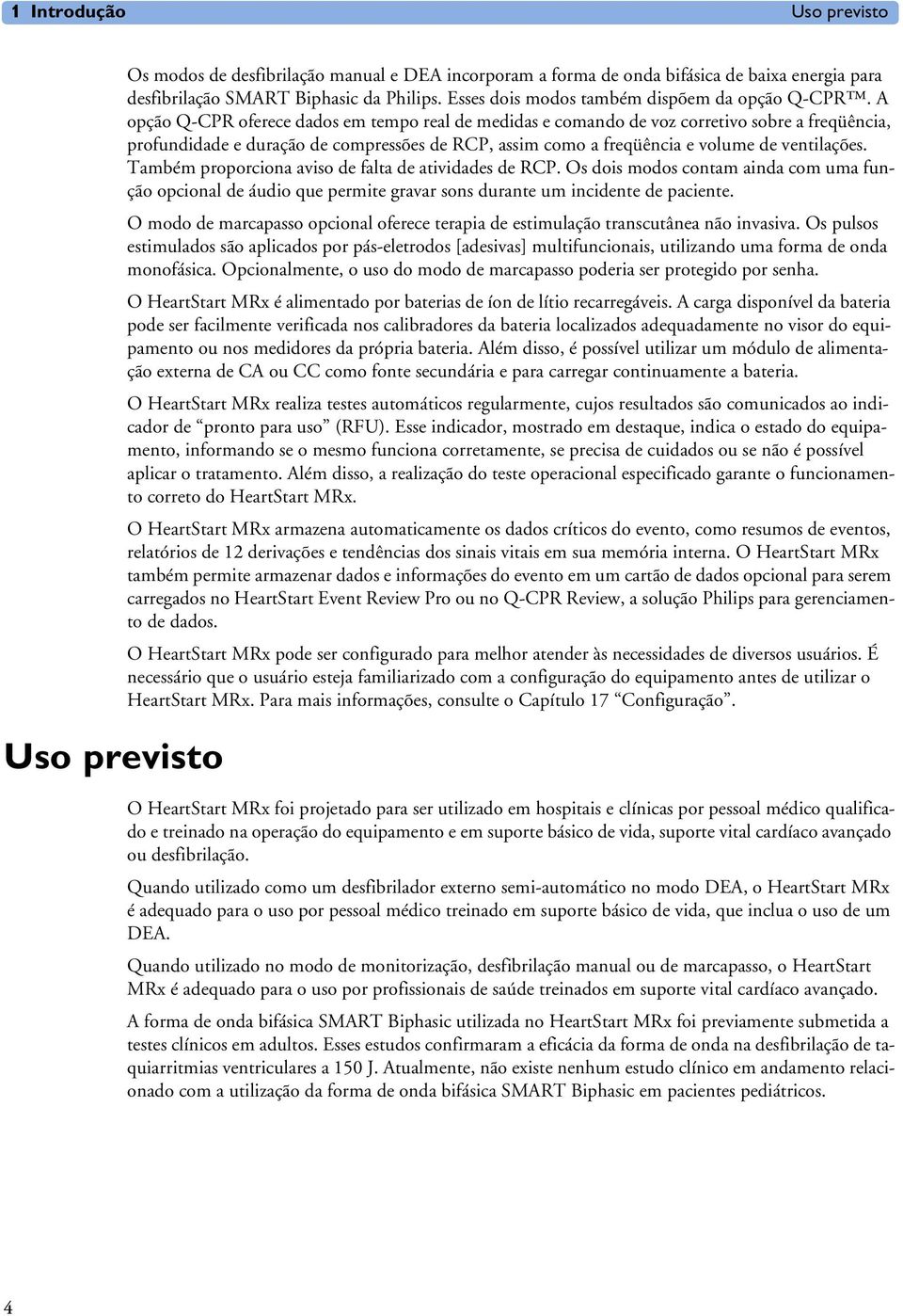 A opção Q-CPR oferece dados em tempo real de medidas e comando de voz corretivo sobre a freqüência, profundidade e duração de compressões de RCP, assim como a freqüência e volume de ventilações.