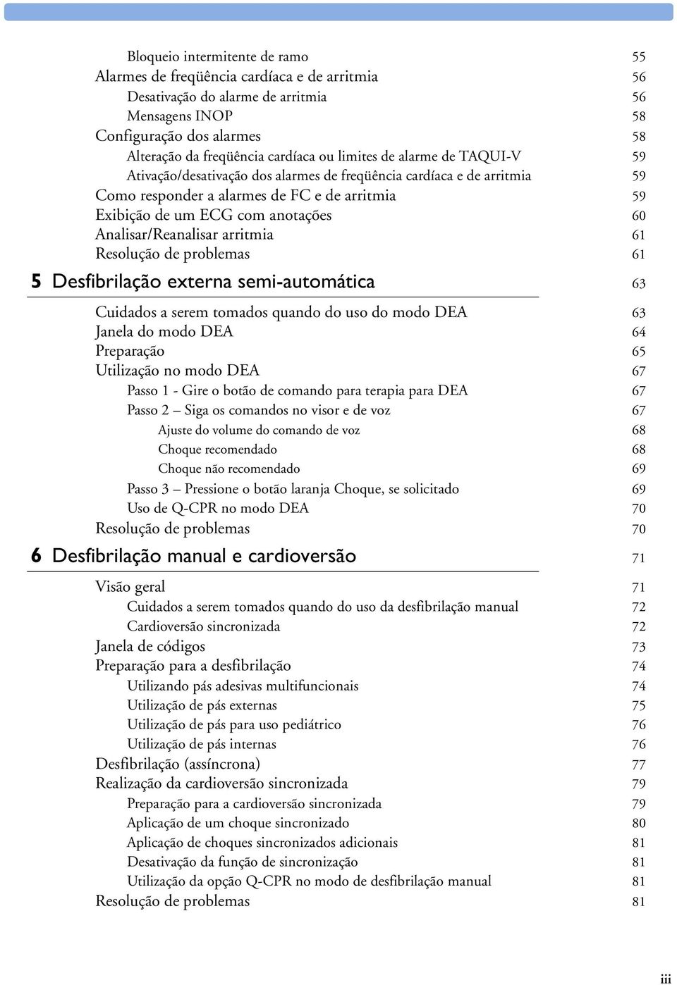 Analisar/Reanalisar arritmia 61 Resolução de problemas 61 5 Desfibrilação externa semi-automática 63 Cuidados a serem tomados quando do uso do modo DEA 63 Janela do modo DEA 64 Preparação 65