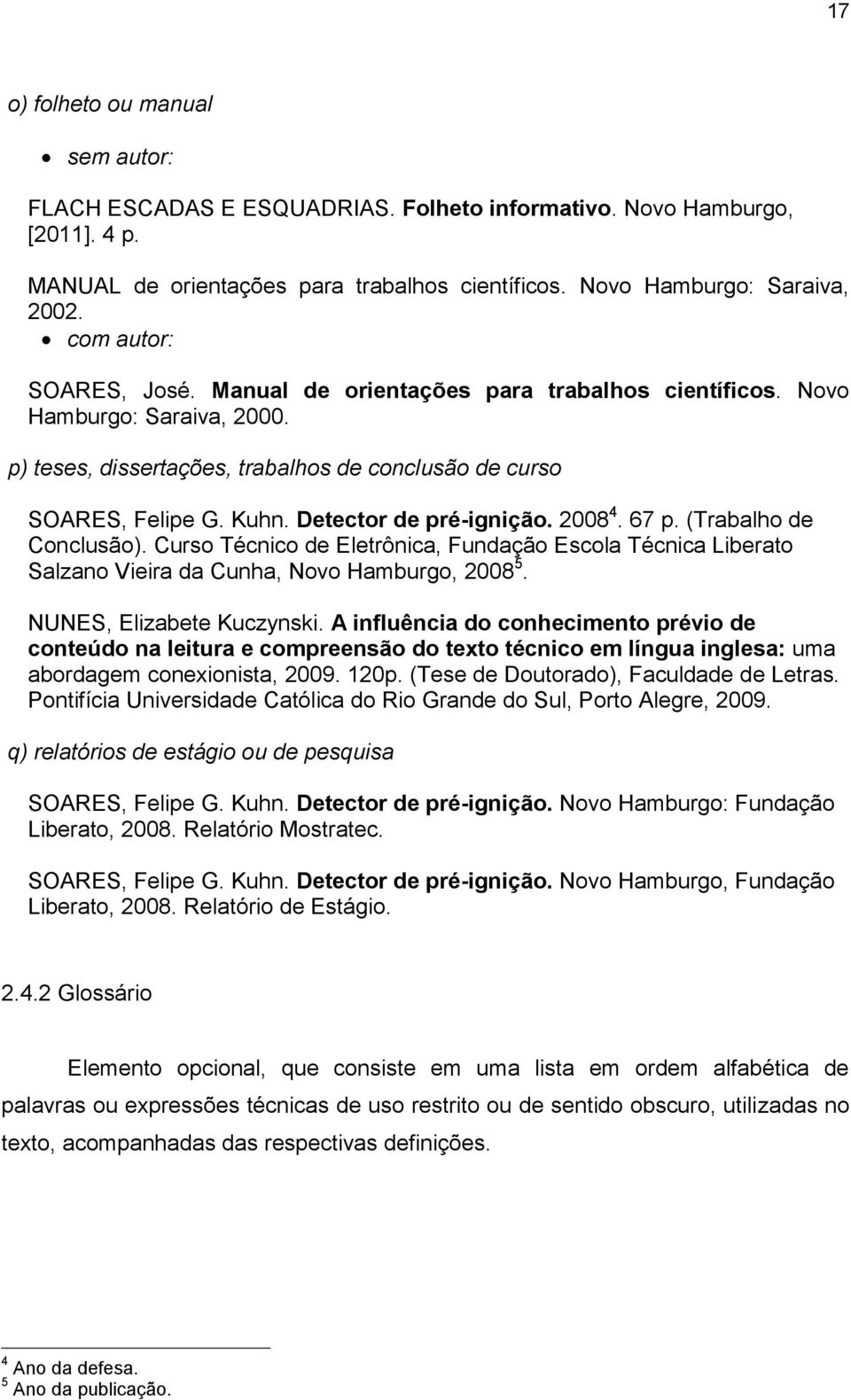 Detector de pré-ignição. 2008 4. 67 p. (Trabalho de Conclusão). Curso Técnico de Eletrônica, Fundação Escola Técnica Liberato Salzano Vieira da Cunha, Novo Hamburgo, 2008 5.