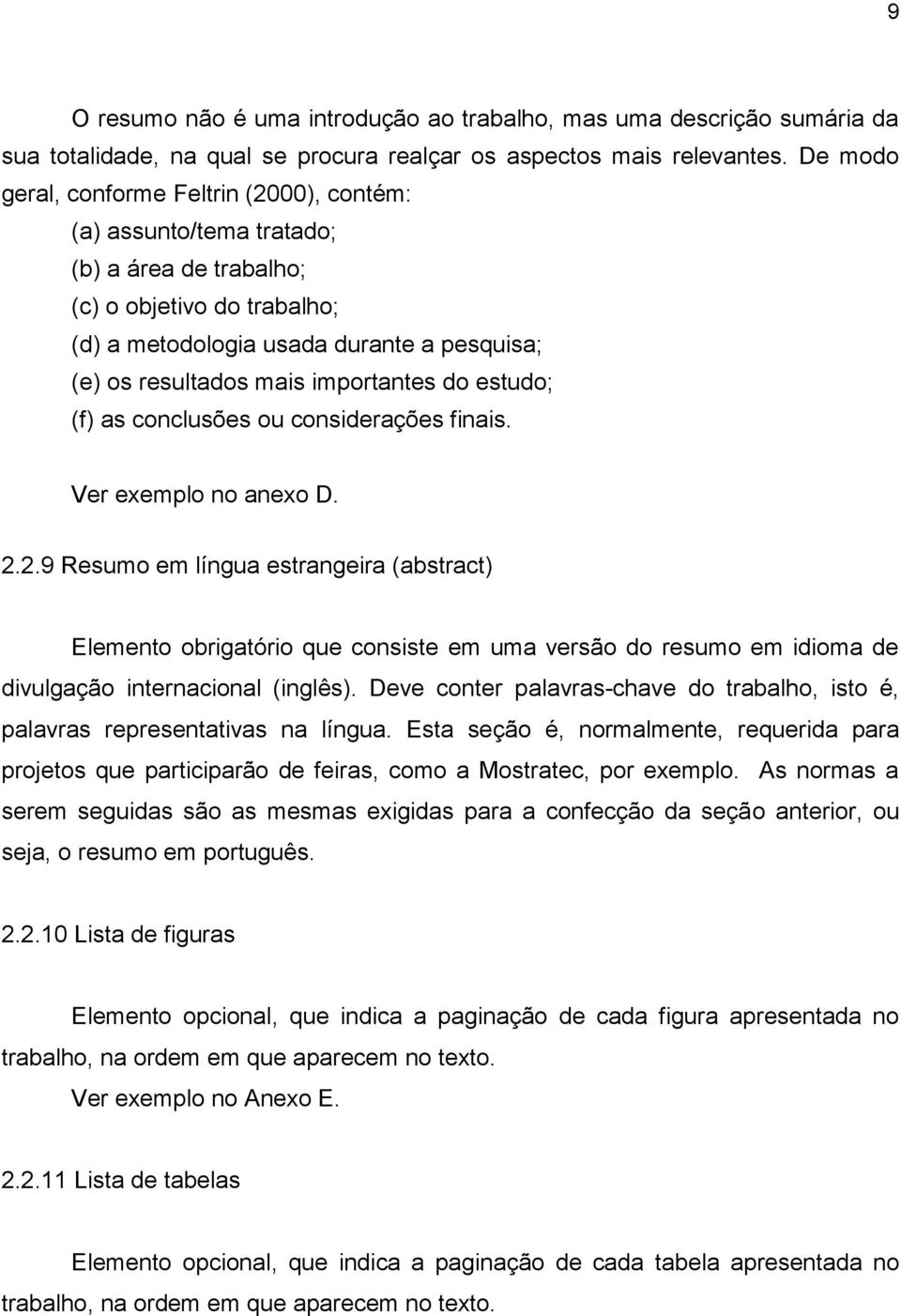 importantes do estudo; (f) as conclusões ou considerações finais. Ver exemplo no anexo D. 2.