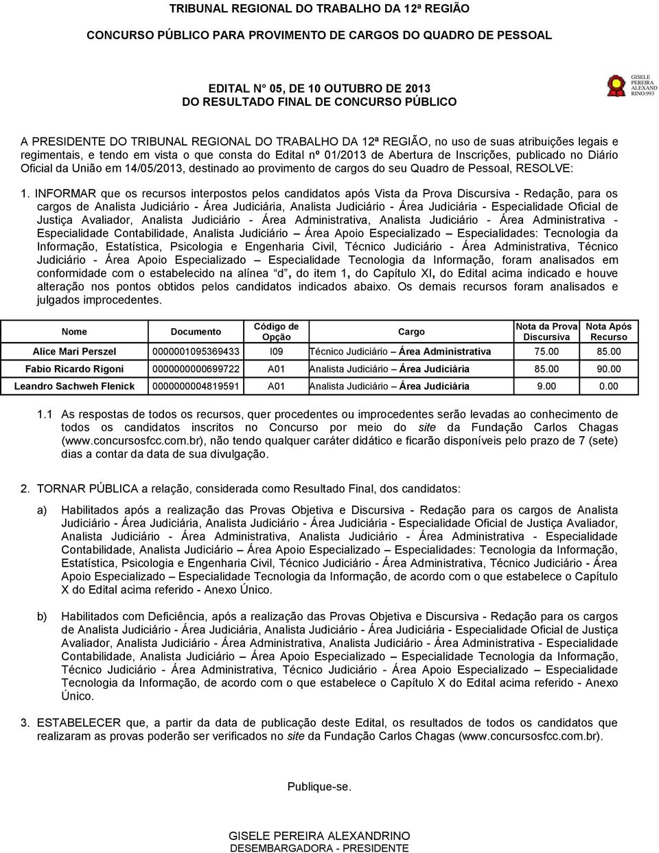 da União em 14/05/2013, destinado ao provimento de cargos do seu Quadro de Pessoal, RESOLVE: 1.