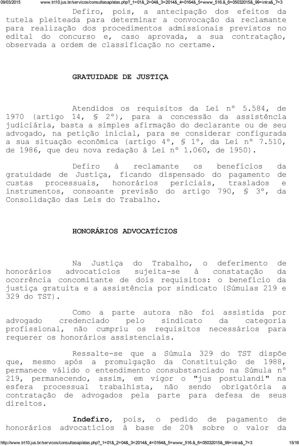 584, de 1970 (artigo 14, 2º), para a concessão da assistência judiciária, basta a simples afirmação do declarante ou de seu advogado, na petição inicial, para se considerar configurada a sua situação