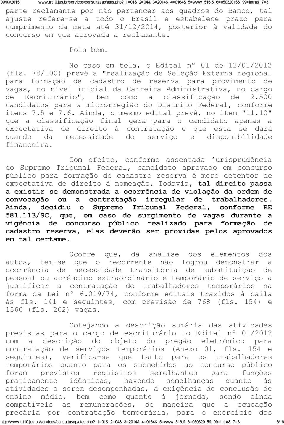 78/100) prevê a "realização de Seleção Externa regional para formação de cadastro de reserva para provimento de vagas, no nível inicial da Carreira Administrativa, no cargo de Escriturário", bem como