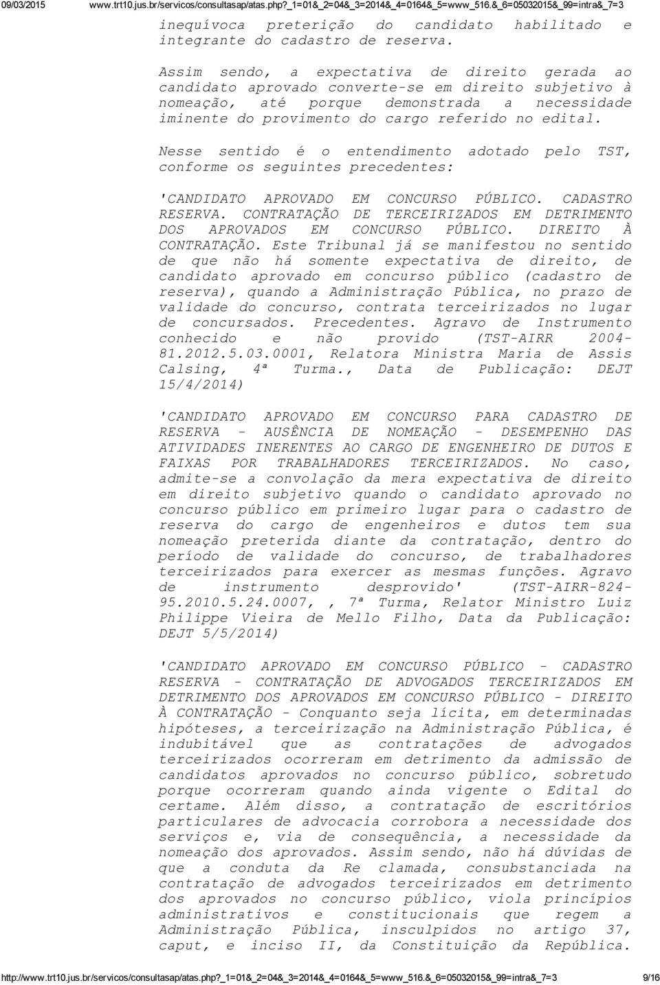 Nesse sentido é o entendimento adotado pelo TST, conforme os seguintes precedentes: 'CANDIDATO APROVADO EM CONCURSO PÚBLICO. CADASTRO RESERVA.