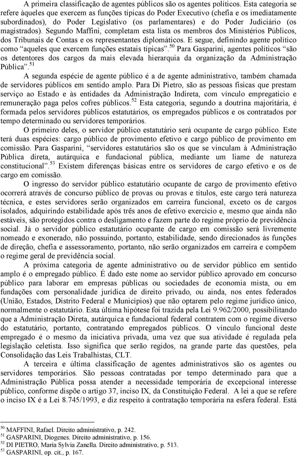 magistrados). Segundo Maffini, completam esta lista os membros dos Ministérios Públicos, dos Tribunais de Contas e os representantes diplomáticos.