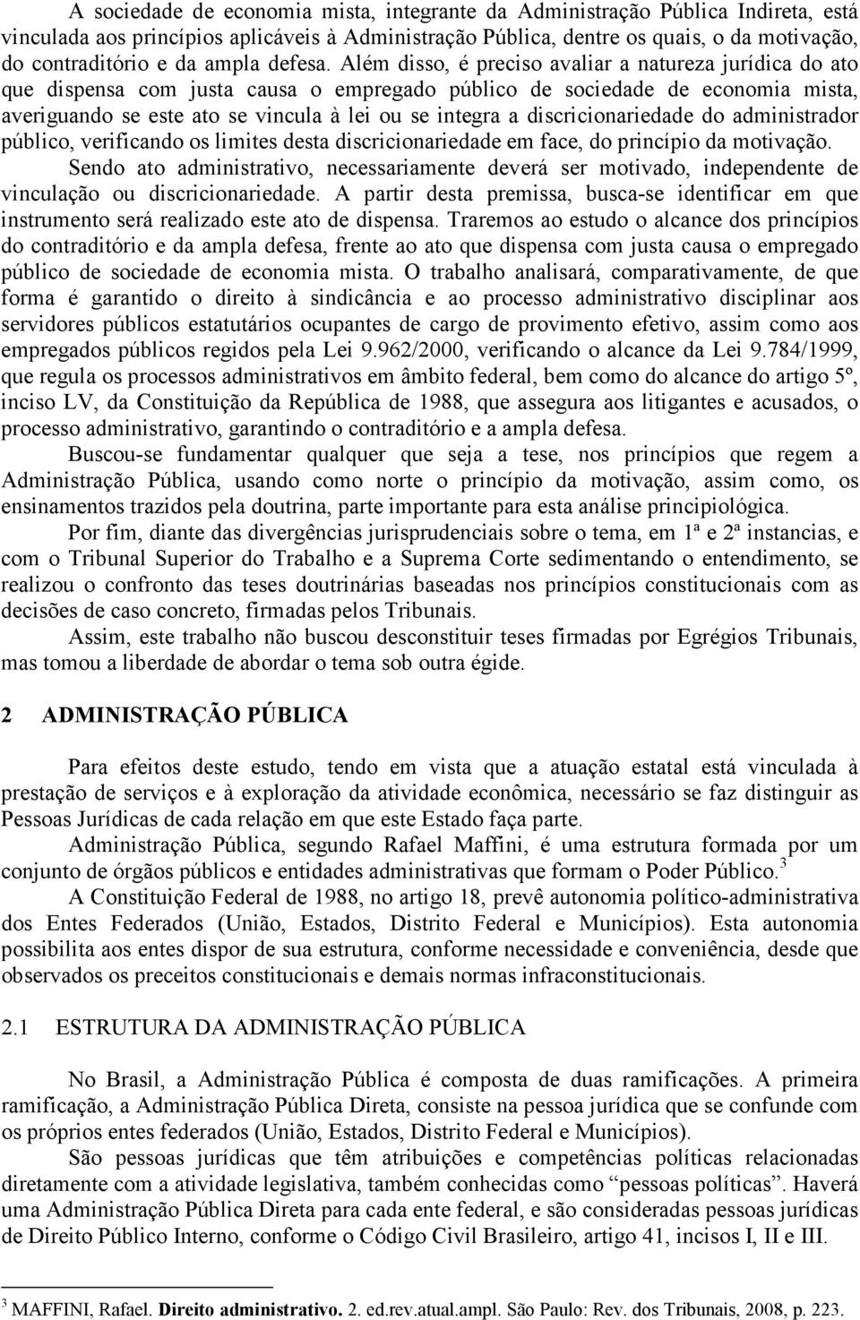 Além disso, é preciso avaliar a natureza jurídica do ato que dispensa com justa causa o empregado público de sociedade de economia mista, averiguando se este ato se vincula à lei ou se integra a