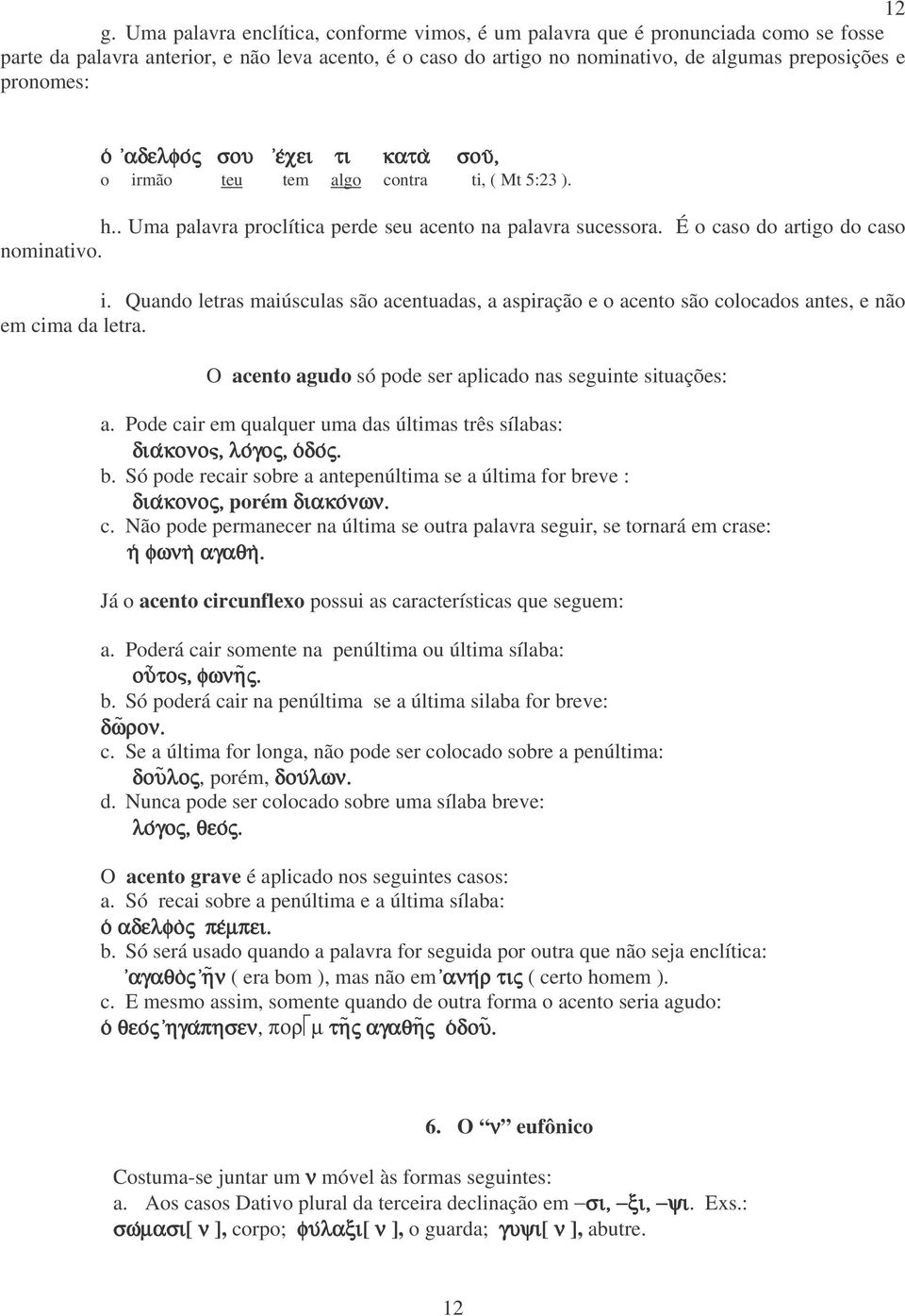 i. Quando letras maiúsculas são acentuadas, a aspiração e o acento são colocados antes, e não em cima da letra. O acento agudo só pode ser aplicado nas seguinte situações: a.