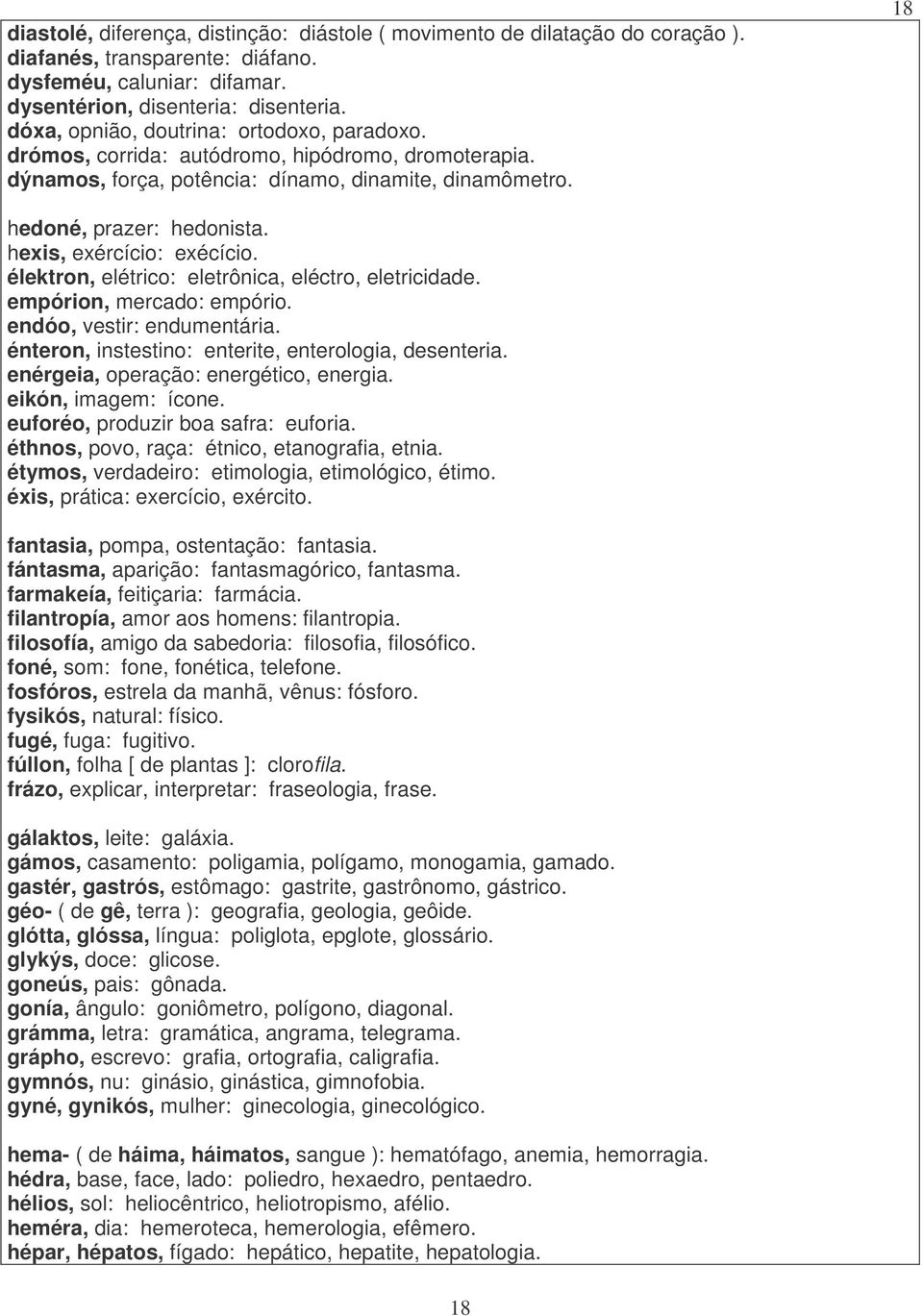 hexis, exércício: exécício. élektron, elétrico: eletrônica, eléctro, eletricidade. empórion, mercado: empório. endóo, vestir: endumentária. énteron, instestino: enterite, enterologia, desenteria.