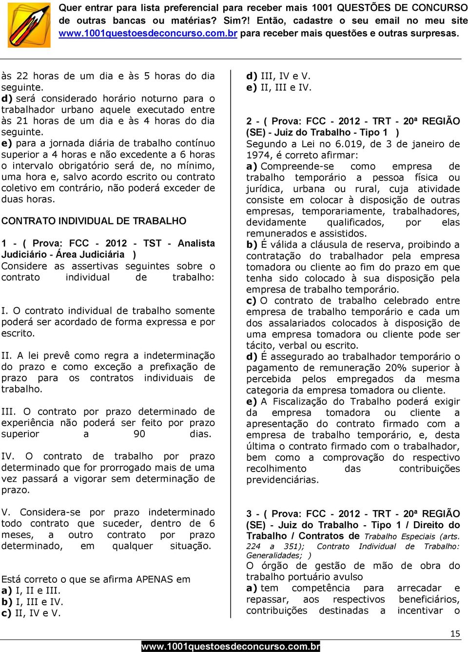 e) para a jornada diária de trabalho contínuo superior a 4 horas e não excedente a 6 horas o intervalo obrigatório será de, no mínimo, uma hora e, salvo acordo escrito ou contrato coletivo em