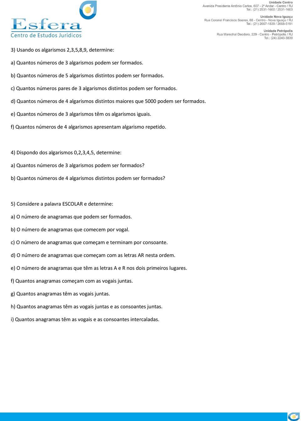 e) Quantos números de 3 algarismos têm os algarismos iguais. f) Quantos números de 4 algarismos apresentam algarismo repetido.