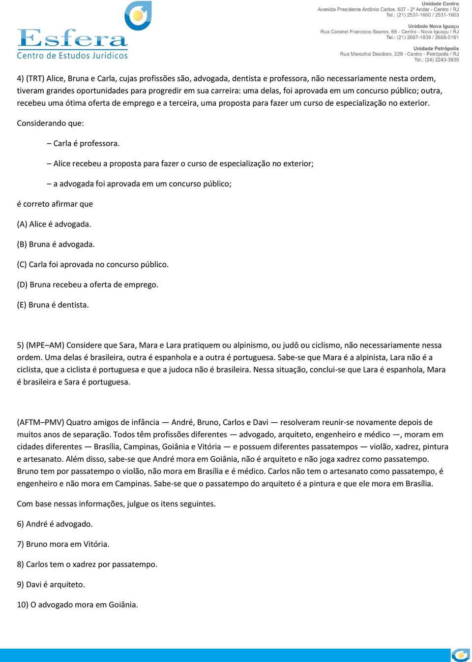 Alice recebeu a proposta para fazer o curso de especialização no exterior; a advogada foi aprovada em um concurso público; é correto afirmar que (A) Alice é advogada. (B) Bruna é advogada.