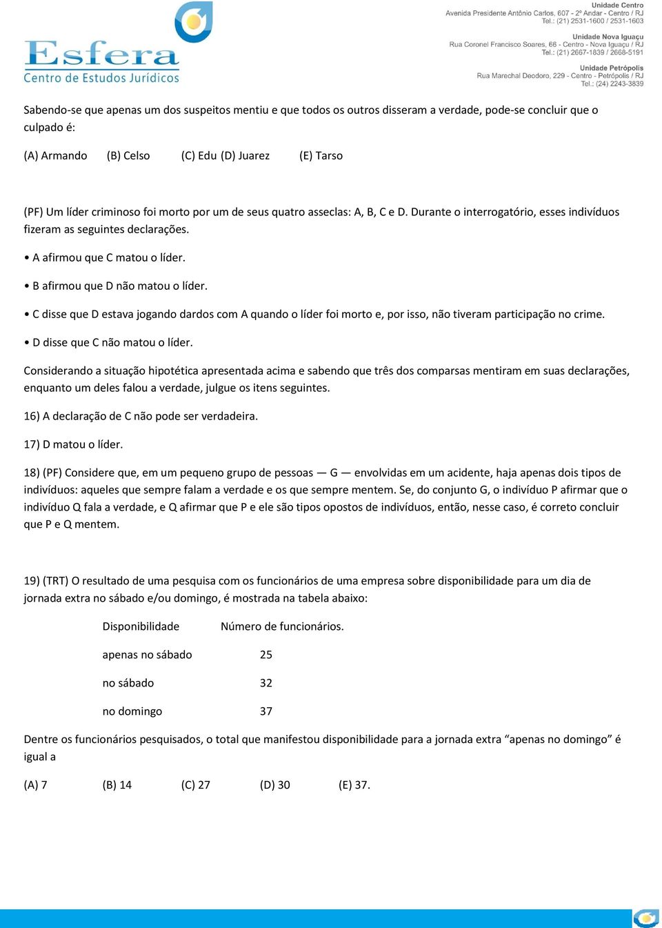 C disse que D estava jogando dardos com A quando o líder foi morto e, por isso, não tiveram participação no crime. D disse que C não matou o líder.