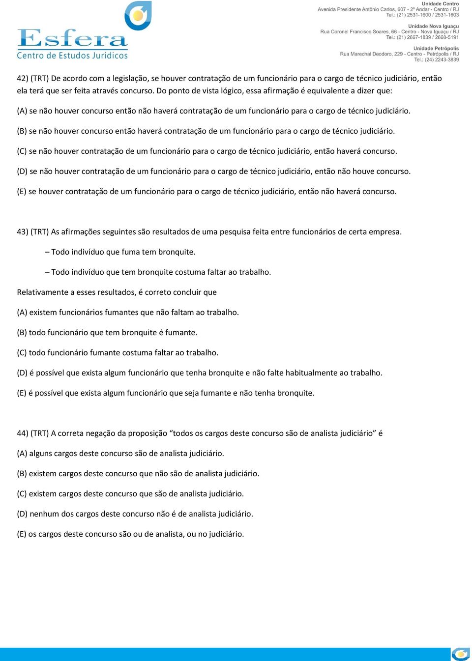 (B) se não houver concurso então haverá contratação de um funcionário para o cargo de técnico judiciário.