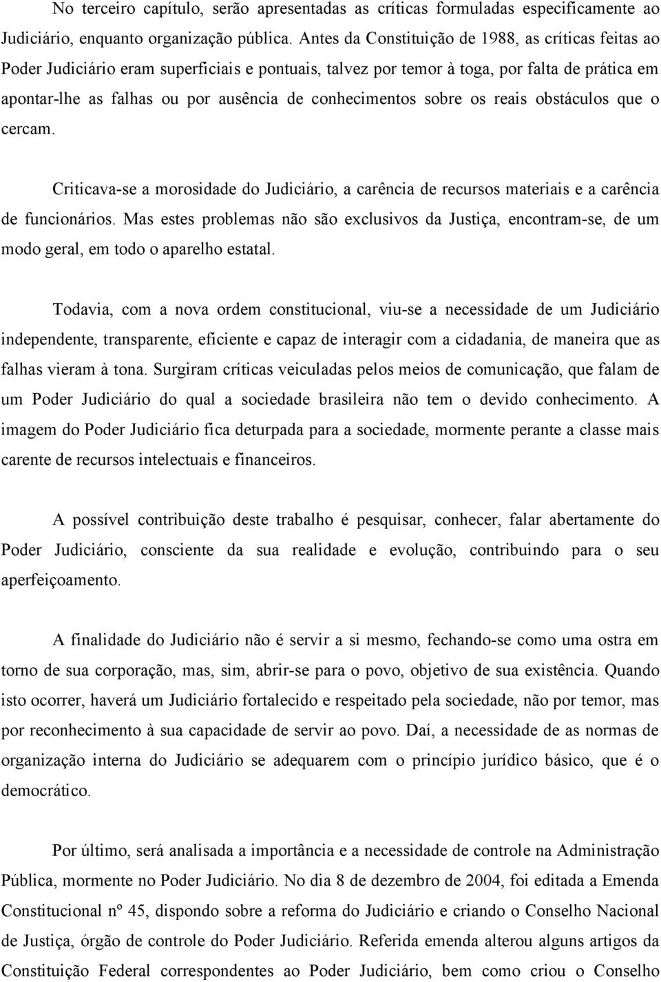 conhecimentos sobre os reais obstáculos que o cercam. Criticava-se a morosidade do Judiciário, a carência de recursos materiais e a carência de funcionários.