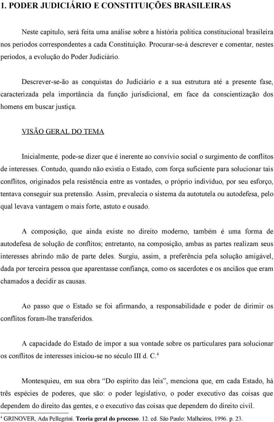 Descrever-se-ão as conquistas do Judiciário e a sua estrutura até a presente fase, caracterizada pela importância da função jurisdicional, em face da conscientização dos homens em buscar justiça.