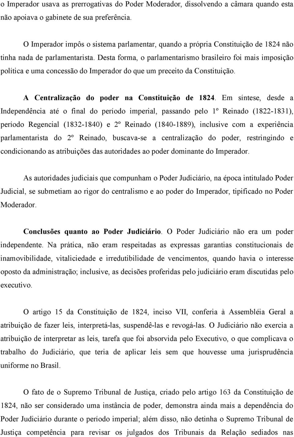 Desta forma, o parlamentarismo brasileiro foi mais imposição política e uma concessão do Imperador do que um preceito da Constituição. A Centralização do poder na Constituição de 1824.