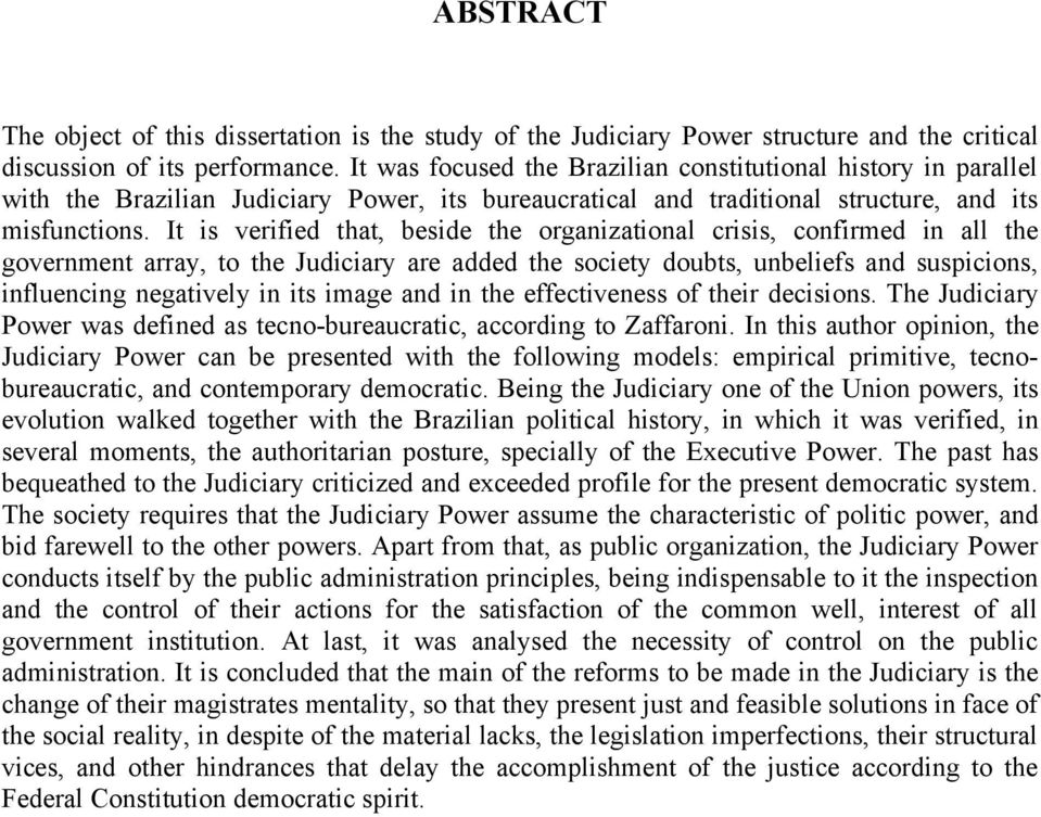 It is verified that, beside the organizational crisis, confirmed in all the government array, to the Judiciary are added the society doubts, unbeliefs and suspicions, influencing negatively in its