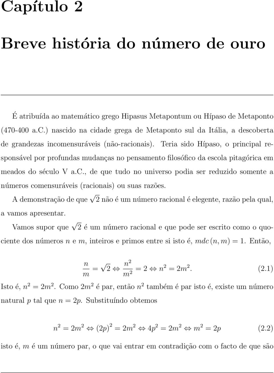 A demonstração de que não é um número racional é elegente, razão pela qual, a vamos apresentar.