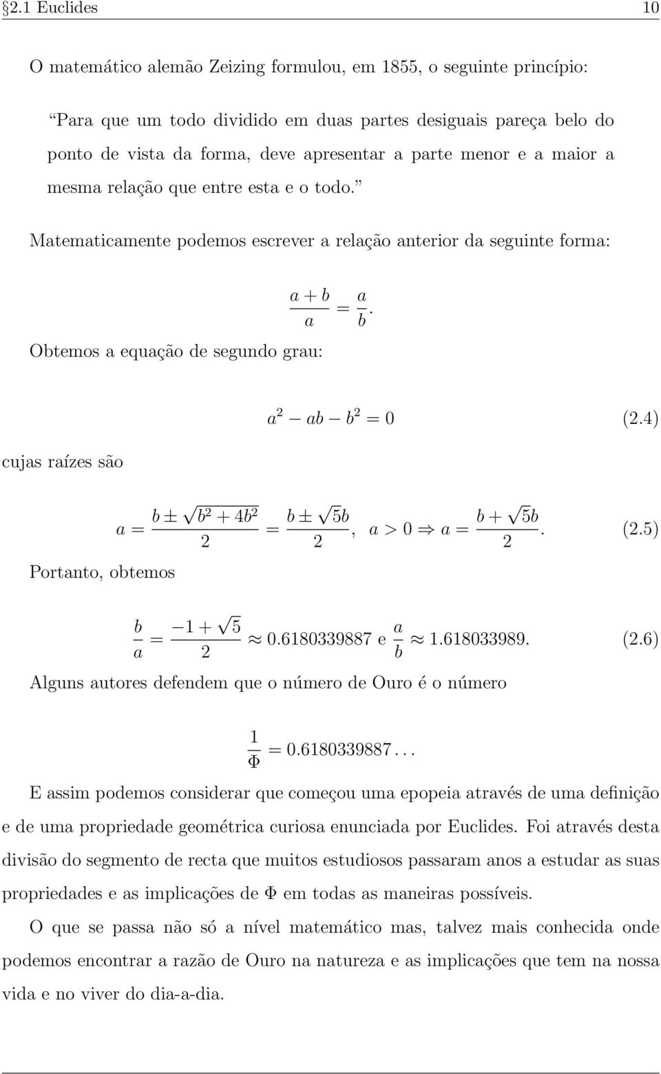 4) cujas raízes são Portanto, obtemos a = b ± b + 4b = b ± 5b, a > 0 a = b + 5b. (.5) b a = 1 + 5 0.6180339887 e a 1.618033989. (.6) b Alguns autores defendem que o número de Ouro é o número 1 Φ = 0.