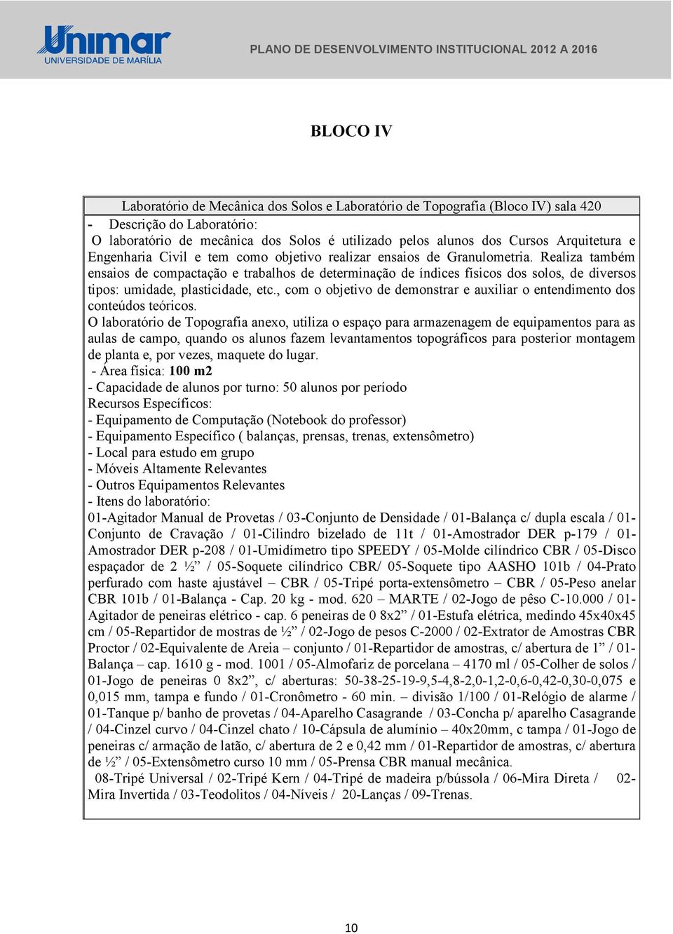 Realiza também ensaios de compactação e trabalhos de determinação de índices físicos dos solos, de diversos tipos: umidade, plasticidade, etc.