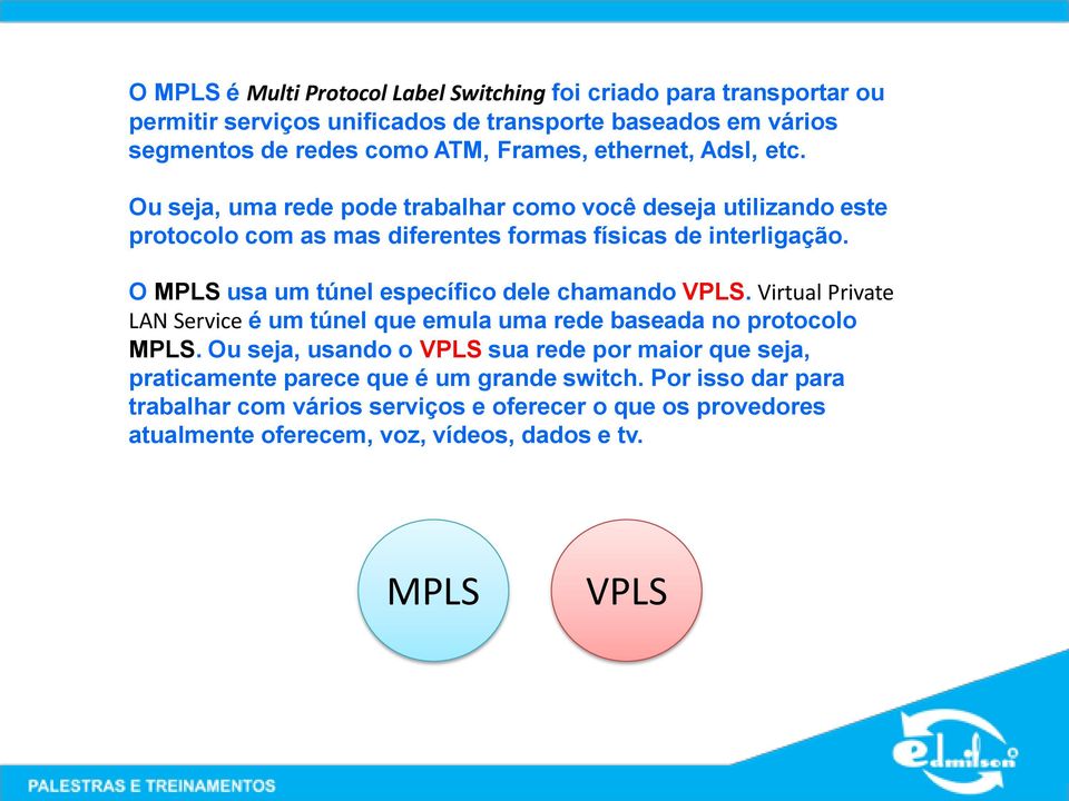 O MPLS usa um túnel específico dele chamando VPLS. Virtual Private LAN Service é um túnel que emula uma rede baseada no protocolo MPLS.