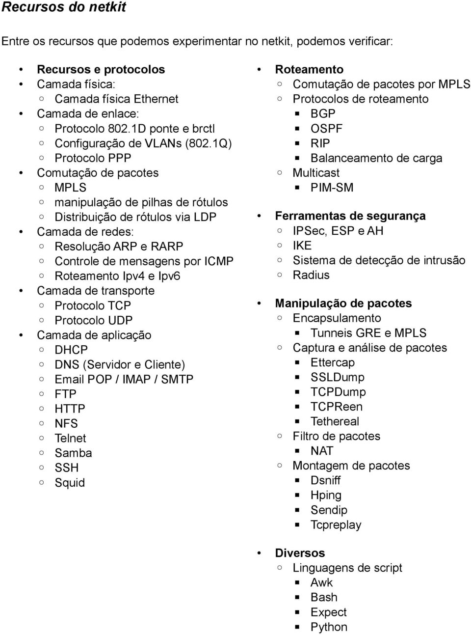 1Q) Protocolo PPP Comutação de pacotes MPLS manipulação de pilhas de rótulos Distribuição de rótulos via LDP Camada de redes: Resolução ARP e RARP Controle de mensagens por ICMP Roteamento Ipv4 e