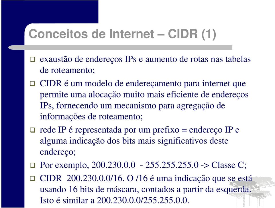 representada por um prefixo = endereço IP e alguma indicação dos bits mais significativos deste endereço; Por exemplo, 200.230.0.0-255.