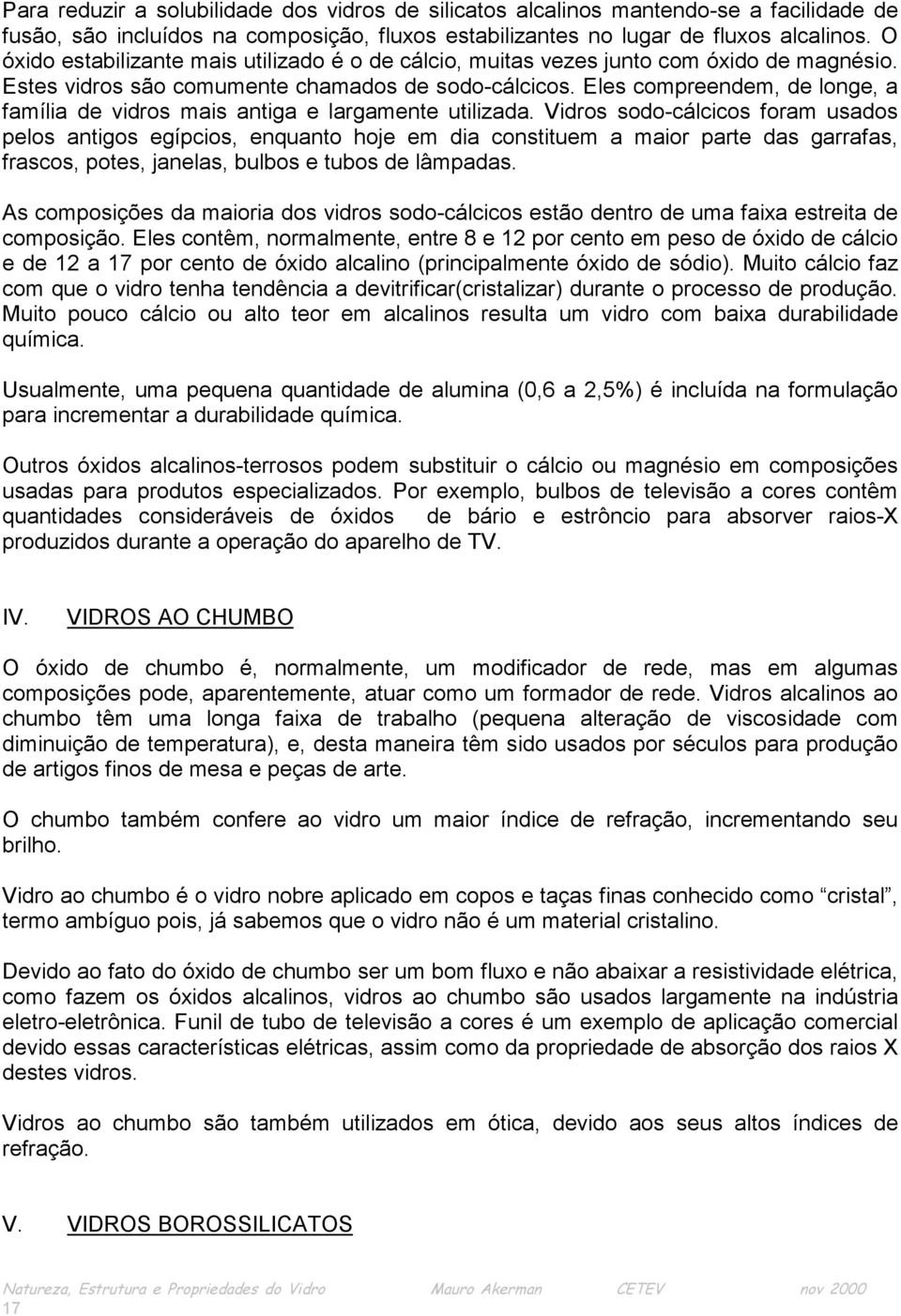 Eles compreendem, de longe, a família de vidros mais antiga e largamente utilizada.