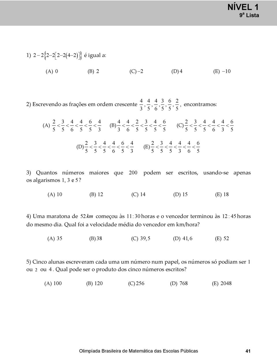 apenas os algarismos 1, 3 e 5? (A) 10 (B) 1 (C) 14 (D) 15 (E) 18 4) Uma maratona de 5km começou às 11: 30 horas e o vencedor terminou às 1 : 45 horas do mesmo dia.