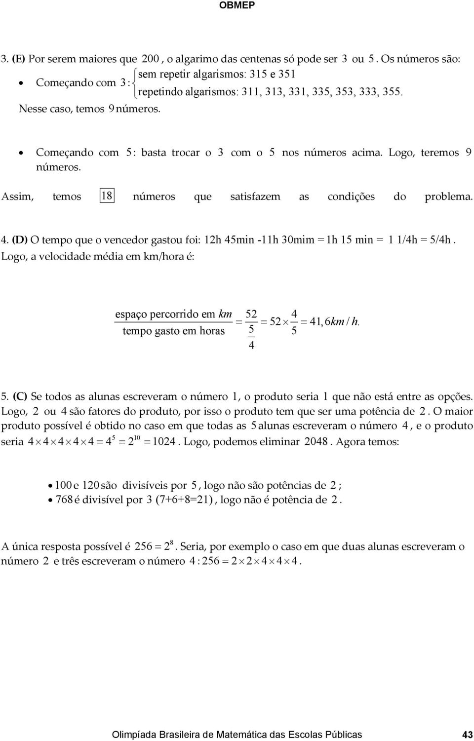 (D) O tempo que o vencedor gastou foi: 1h 45min -11h 30mim = 1h 15 min = 1 1/4h = 5/4h.