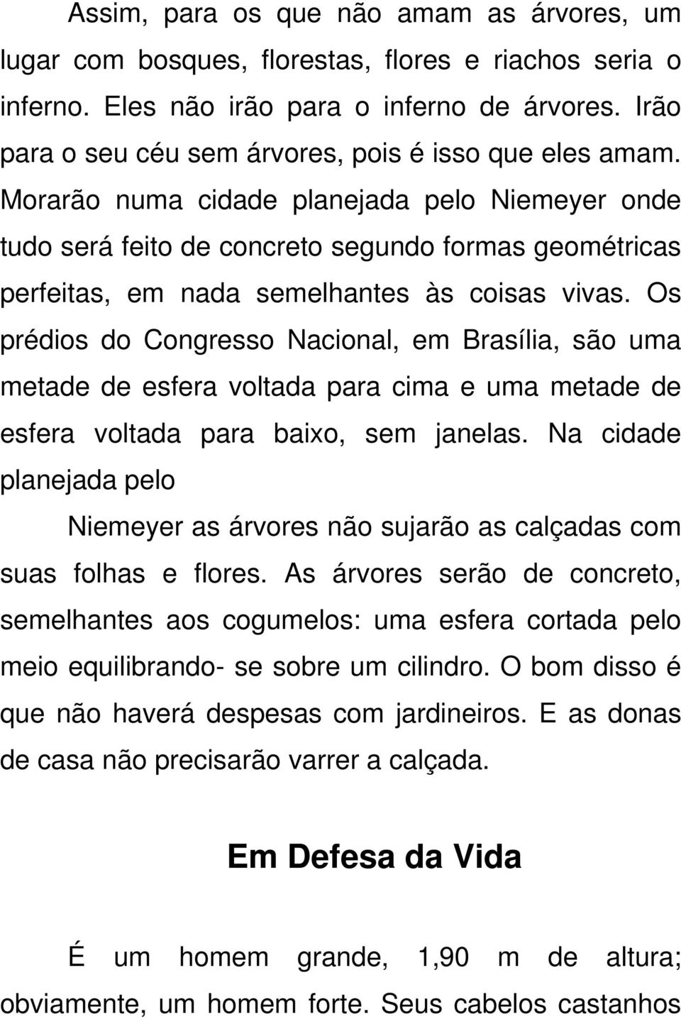 Morarão numa cidade planejada pelo Niemeyer onde tudo será feito de concreto segundo formas geométricas perfeitas, em nada semelhantes às coisas vivas.