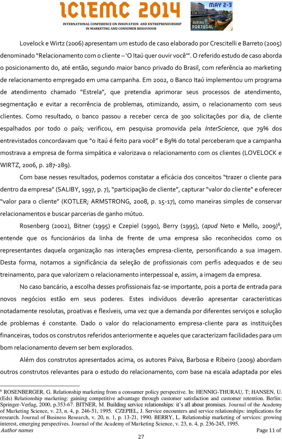 Em 2002, o Banco Itaú implementou um programa de atendimento chamado Estrela, que pretendia aprimorar seus processos de atendimento, segmentação e evitar a recorrência de problemas, otimizando,