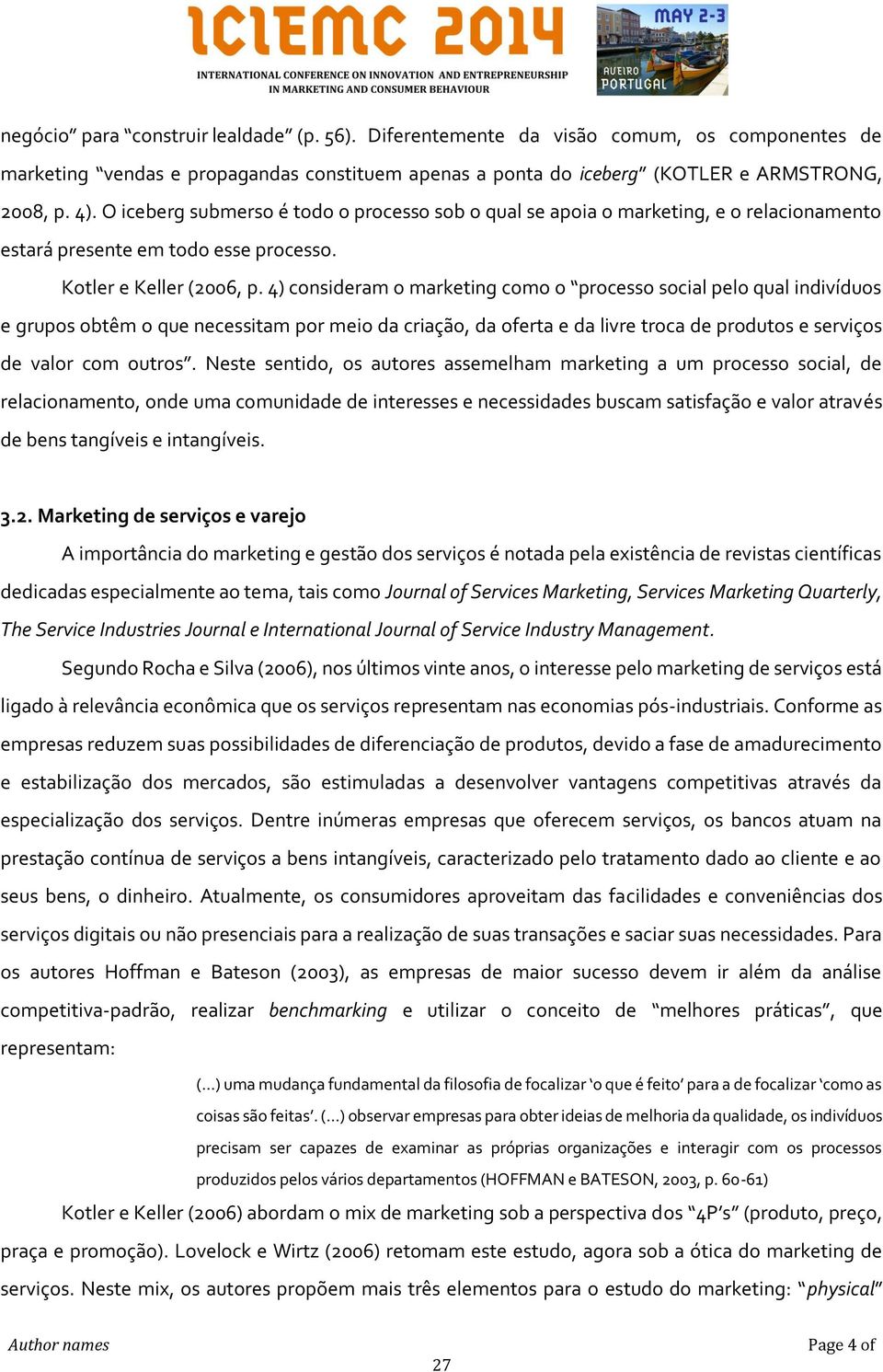 4) consideram o marketing como o processo social pelo qual indivíduos e grupos obtêm o que necessitam por meio da criação, da oferta e da livre troca de produtos e serviços de valor com outros.