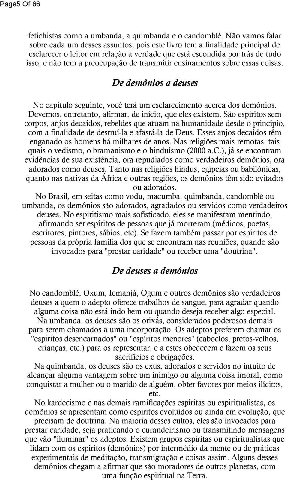 de transmitir ensinamentos sobre essas coisas. De demônios a deuses No capítulo seguinte, você terá um esclarecimento acerca dos demônios. Devemos, entretanto, afirmar, de início, que eles existem.