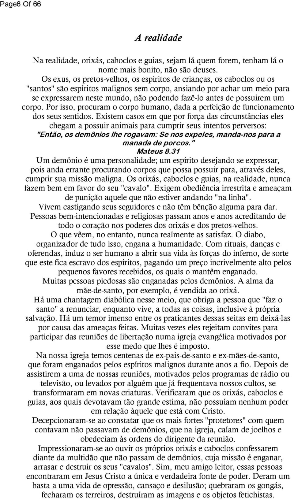 de possuírem um corpo. Por isso, procuram o corpo humano, dada a perfeição de funcionamento dos seus sentidos.