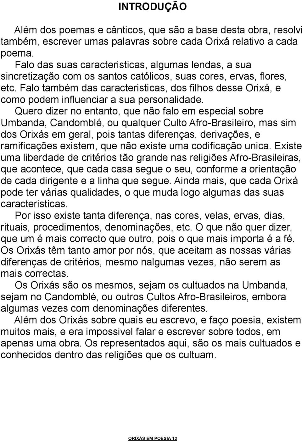 Falo também das caracteristicas, dos filhos desse Orixá, e como podem influenciar a sua personalidade.