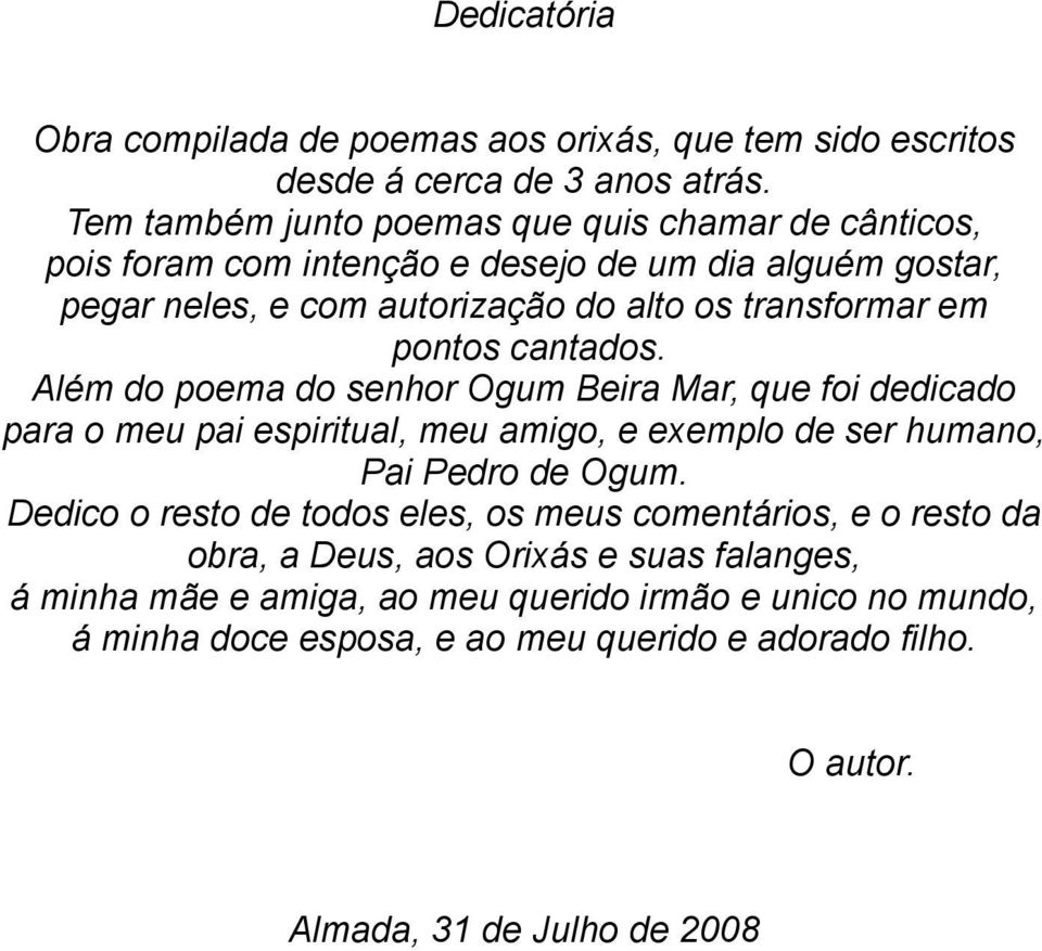 pontos cantados. Além do poema do senhor Ogum Beira Mar, que foi dedicado para o meu pai espiritual, meu amigo, e exemplo de ser humano, Pai Pedro de Ogum.